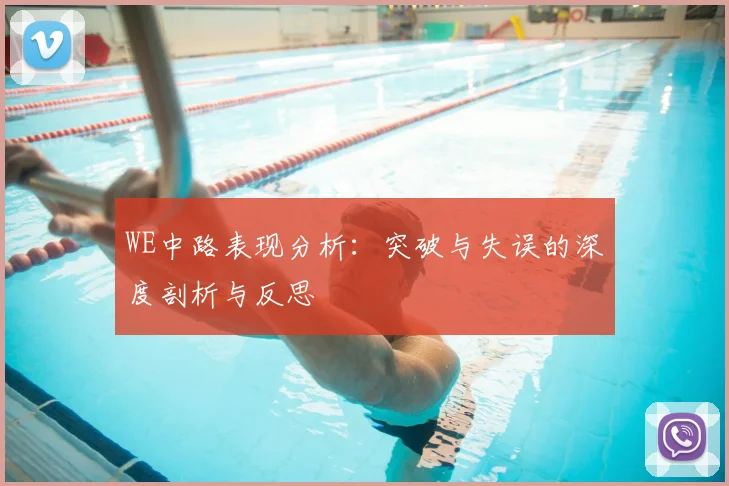 WE中路表现分析:突破与失误的深度剖析与反思