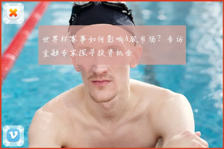 世界杯赛事如何影响A股市场?专访金融专家探寻投资机会