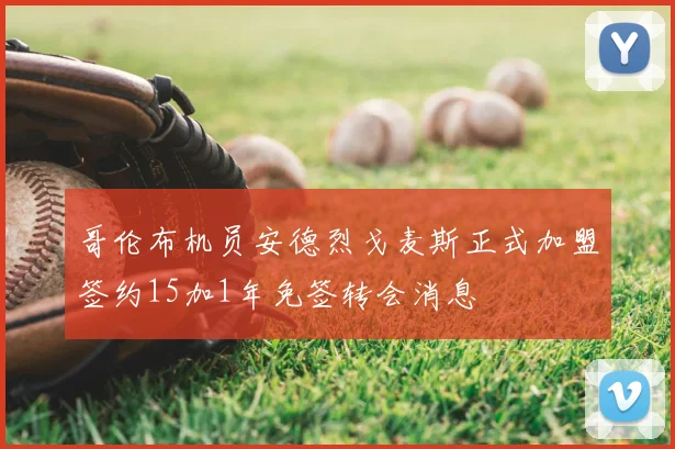 哥伦布机员安德烈戈麦斯正式加盟签约15加1年免签转会消息