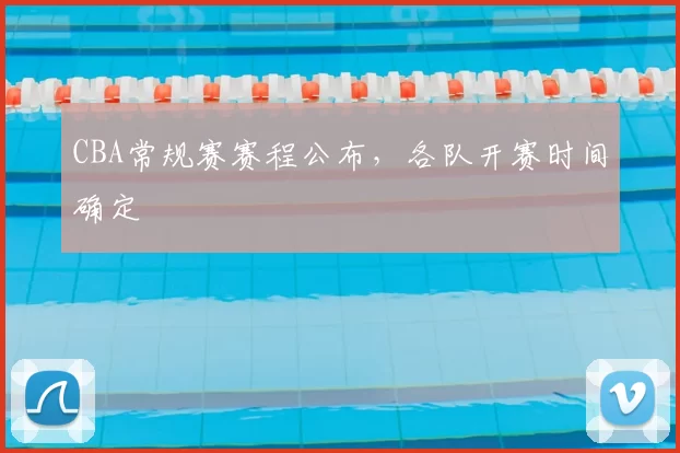 CBA常规赛赛程公布，各队开赛时间确定