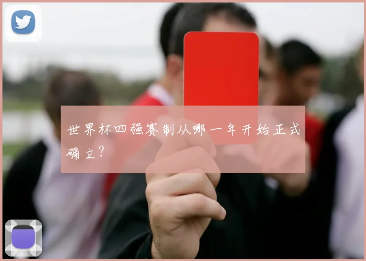 世界杯四强赛制从哪一年开始正式确立？