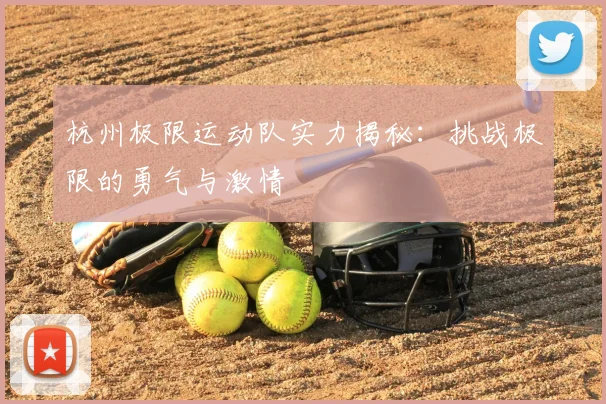 杭州极限运动队实力揭秘：挑战极限的勇气与激情