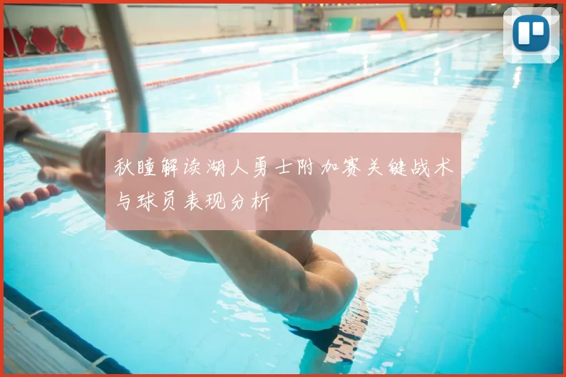 秋瞳解读湖人勇士附加赛关键战术与球员表现分析