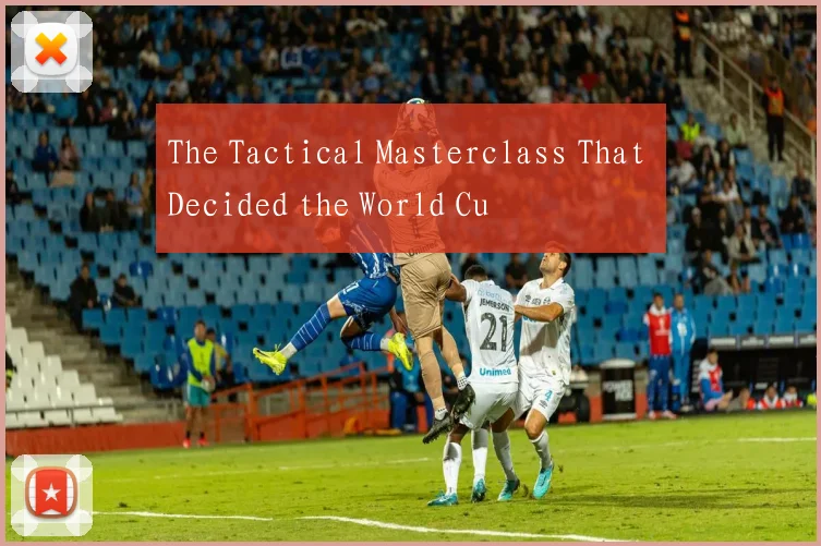 The Tactical Masterclass That Decided the World Cu
