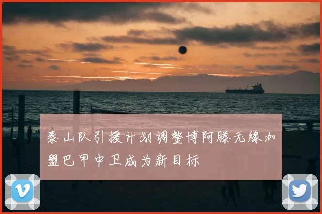 泰山队引援计划调整博阿滕无缘加盟巴甲中卫成为新目标