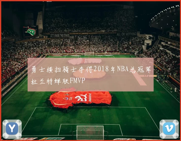 勇士横扫骑士夺得2018年NBA总冠军杜兰特蝉联FMVP
