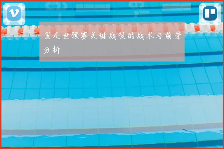 国足世预赛关键战役的战术与前景分析