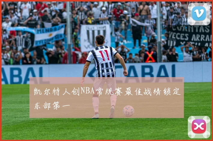 凯尔特人创NBA常规赛最佳战绩锁定东部第一