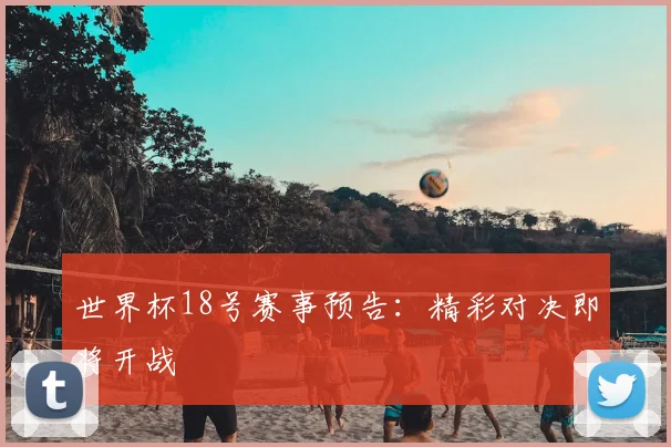 世界杯18号赛事预告：精彩对决即将开战