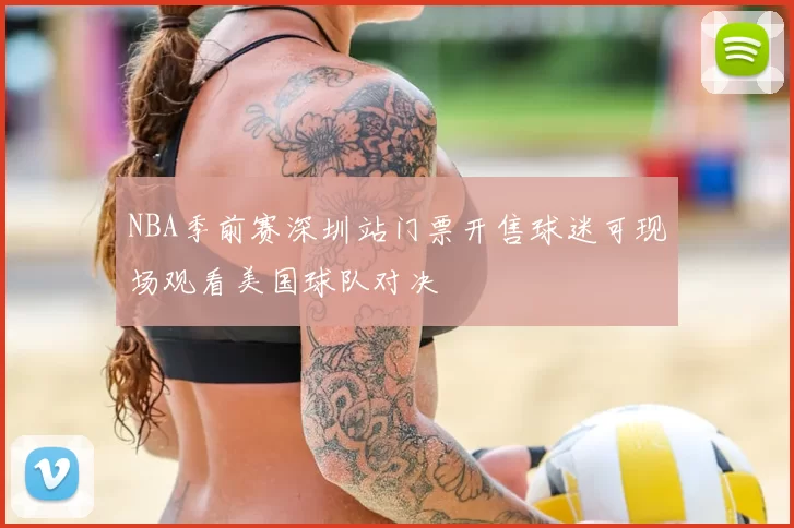 NBA季前赛深圳站门票开售球迷可现场观看美国球队对决