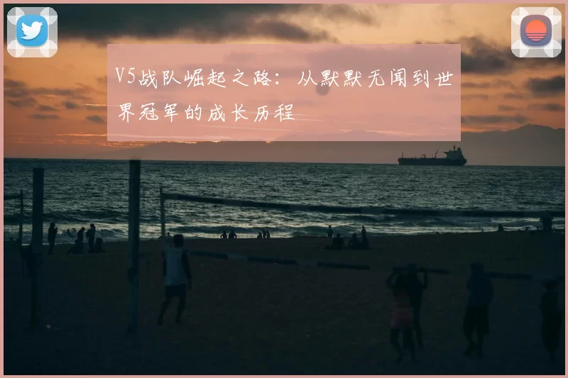V5战队崛起之路：从默默无闻到世界冠军的成长历程