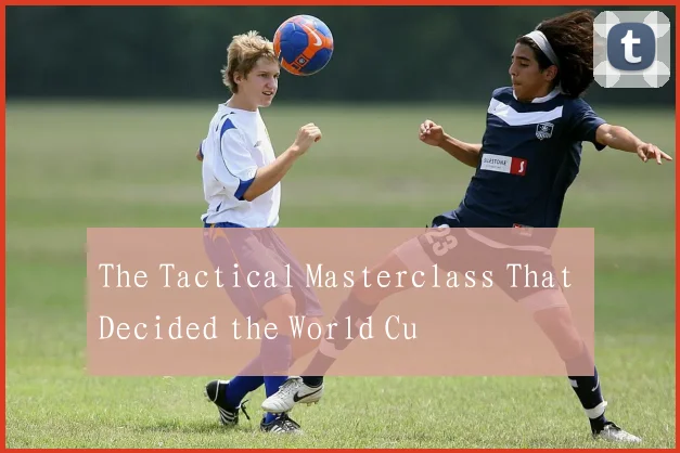 The Tactical Masterclass That Decided the World Cu