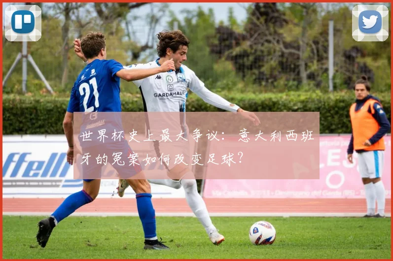 世界杯史上最大争议:意大利西班牙的冤案如何改变足球?